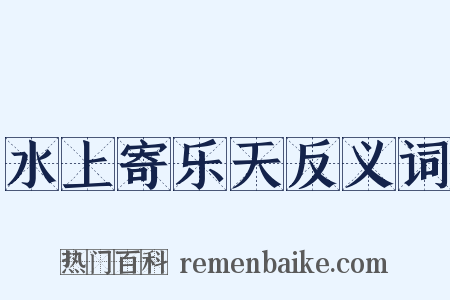 水上寄乐天反义词是什么意思的图片